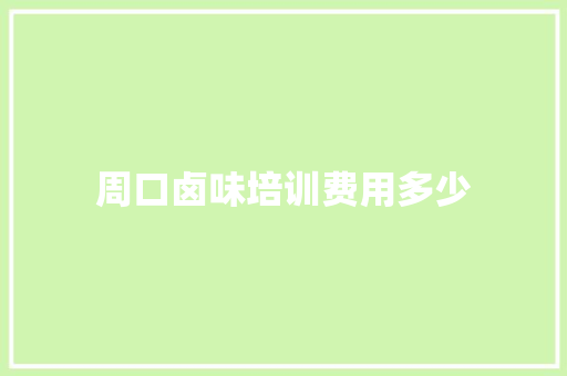 周口卤味培训费用多少