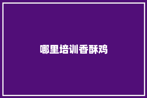 哪里培训香酥鸡