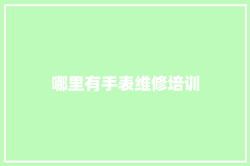 哪里有手表维修培训