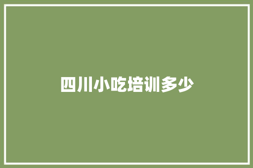 四川小吃培训多少