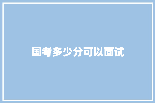 国考多少分可以面试