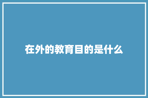 在外的教育目的是什么