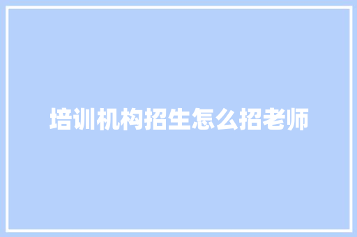 培训机构招生怎么招老师