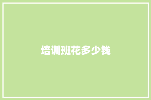 培训班花多少钱