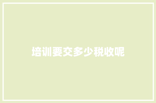 培训要交多少税收呢 短语