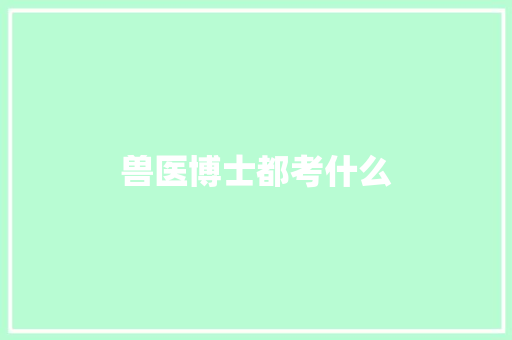 兽医博士都考什么 问答
