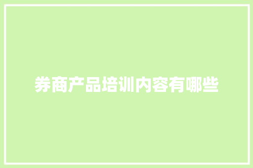 券商产品培训内容有哪些