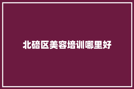 北碚区美容培训哪里好