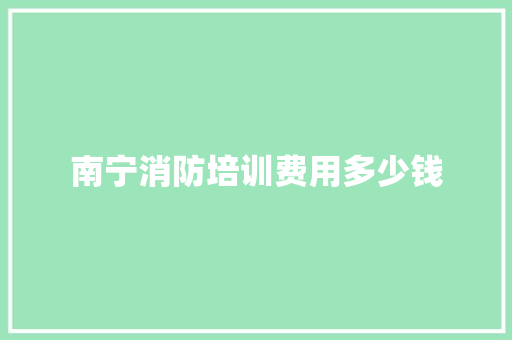 南宁消防培训费用多少钱