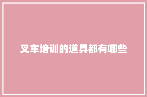 叉车培训的道具都有哪些