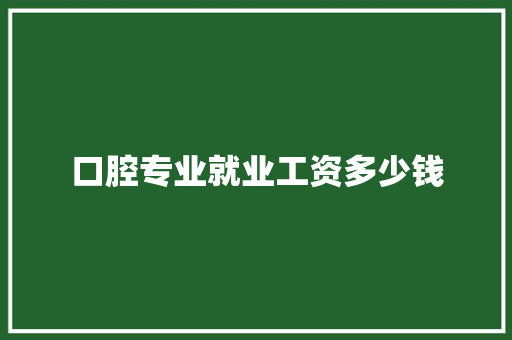 口腔专业就业工资多少钱