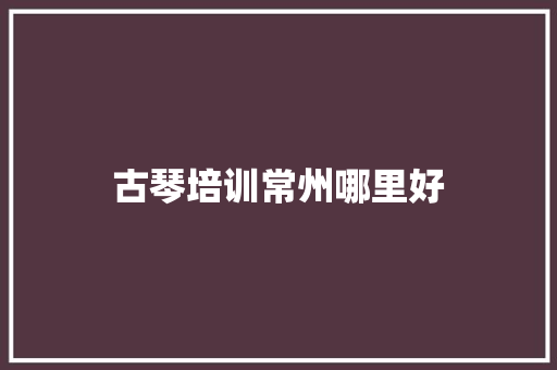 古琴培训常州哪里好