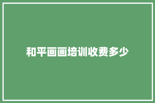 和平画画培训收费多少