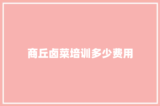 商丘卤菜培训多少费用