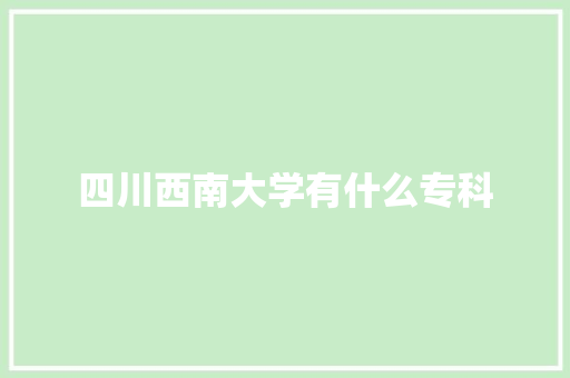 四川西南大学有什么专科