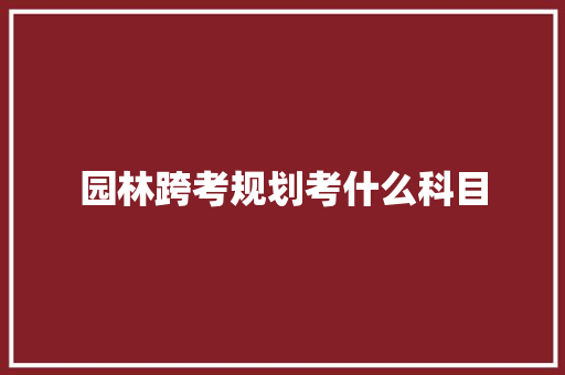 园林跨考规划考什么科目