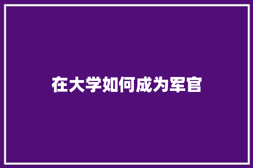 在大学如何成为军官