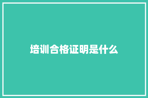 培训合格证明是什么