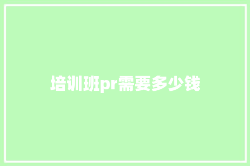 培训班pr需要多少钱