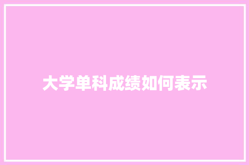 大学单科成绩如何表示
