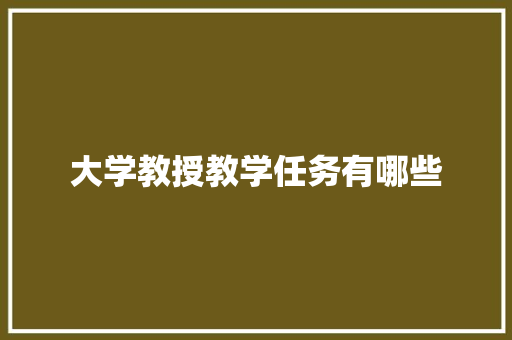 大学教授教学任务有哪些