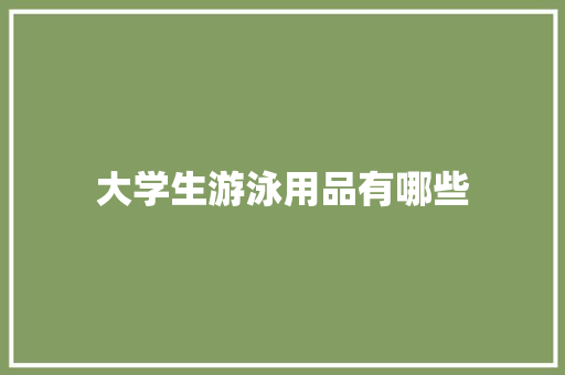 大学生游泳用品有哪些