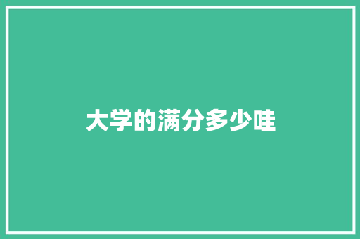 大学的满分多少哇