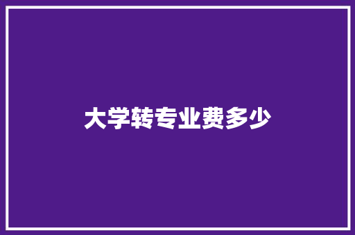 大学转专业费多少