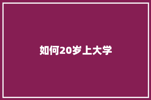 如何20岁上大学