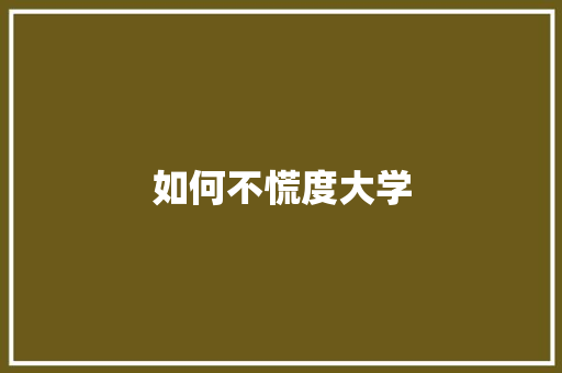 如何不慌度大学