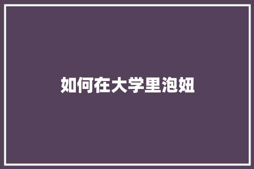 如何在大学里泡妞
