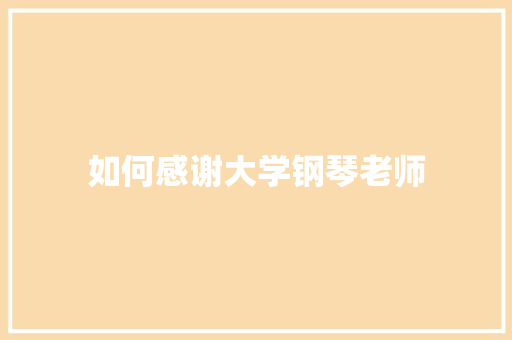 如何感谢大学钢琴老师