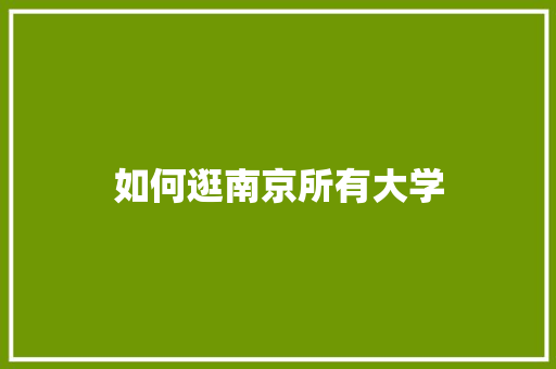 如何逛南京所有大学