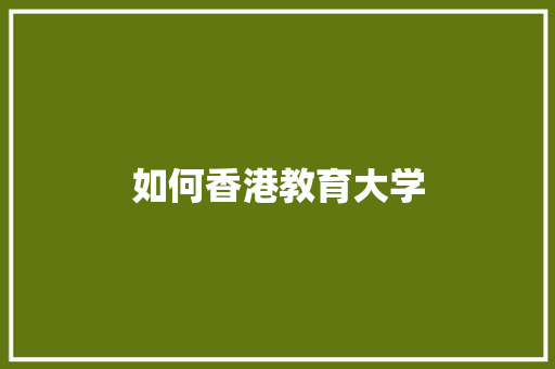 如何香港教育大学
