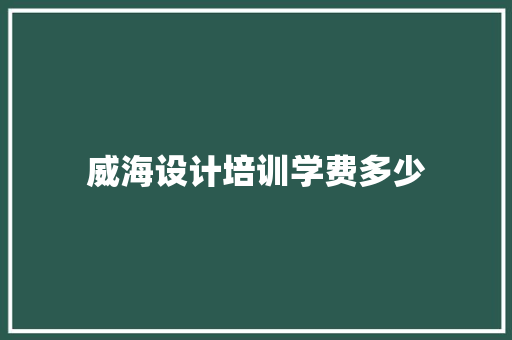 威海设计培训学费多少