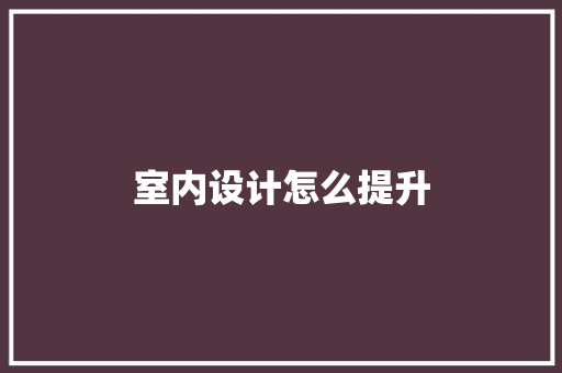室内设计怎么提升