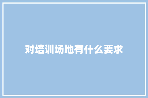 对培训场地有什么要求