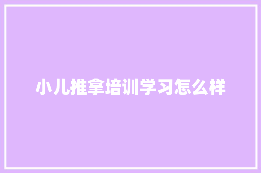 小儿推拿培训学习怎么样