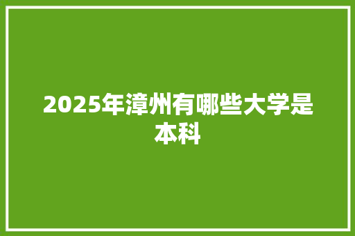 2025年漳州有哪些大学是本科