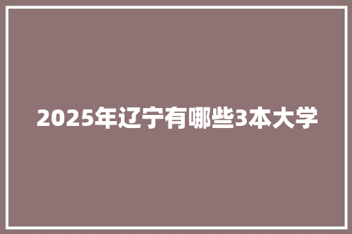 2025年辽宁有哪些3本大学