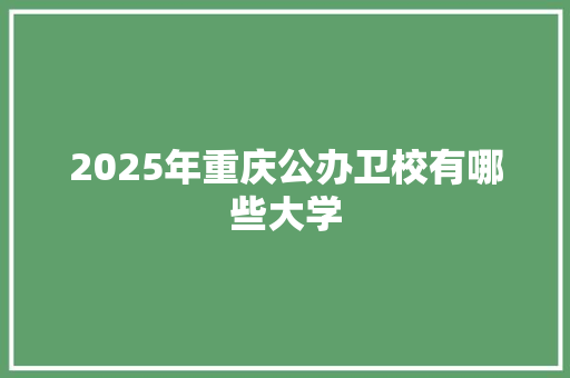 2025年重庆公办卫校有哪些大学