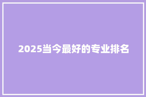 2025当今最好的专业排名