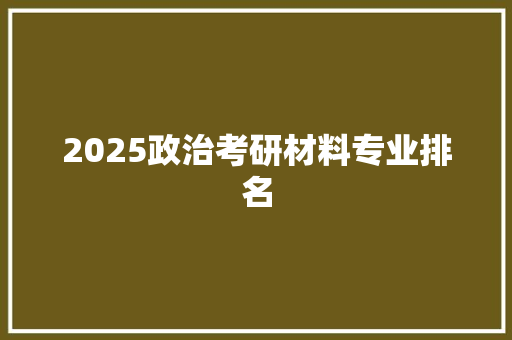 2025政治考研材料专业排名