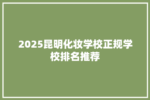 2025昆明化妆学校正规学校排名推荐