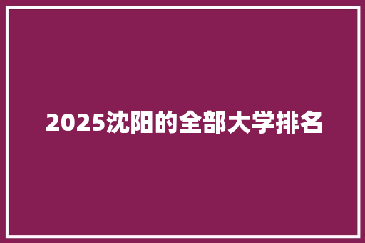 2025沈阳的全部大学排名