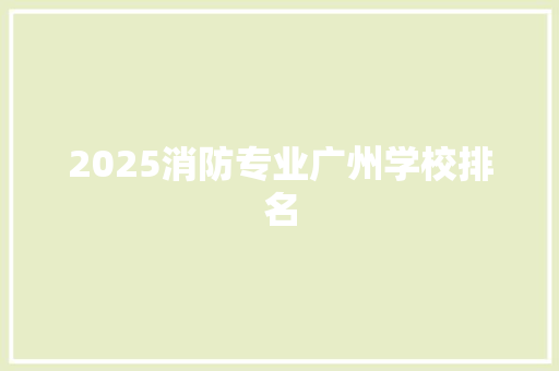 2025消防专业广州学校排名