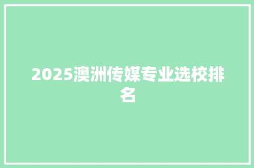 2025澳洲传媒专业选校排名