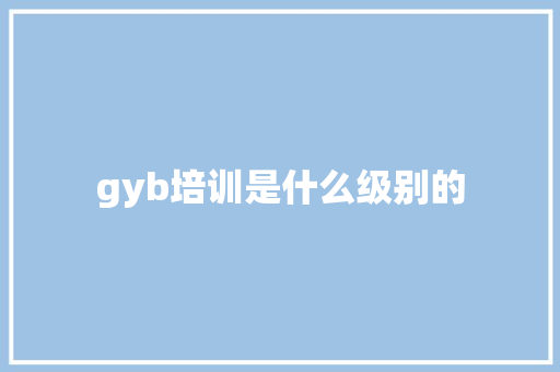 gyb培训是什么级别的