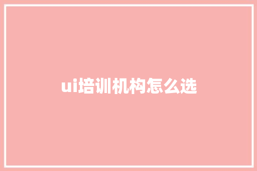 ui培训机构怎么选