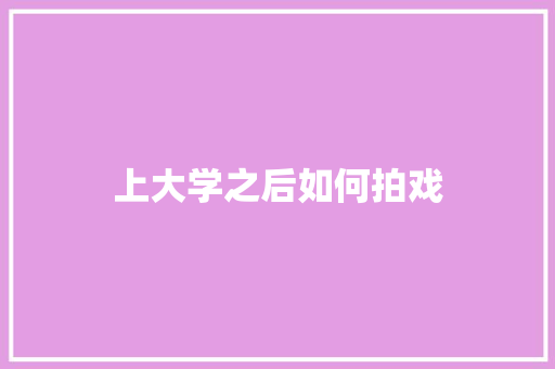上大学之后如何拍戏